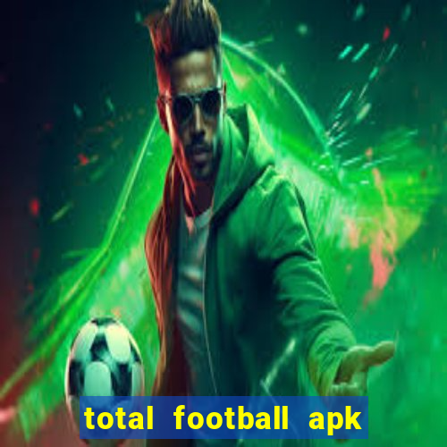 total football apk mod dinheiro infinito